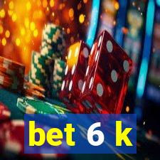 bet 6 k